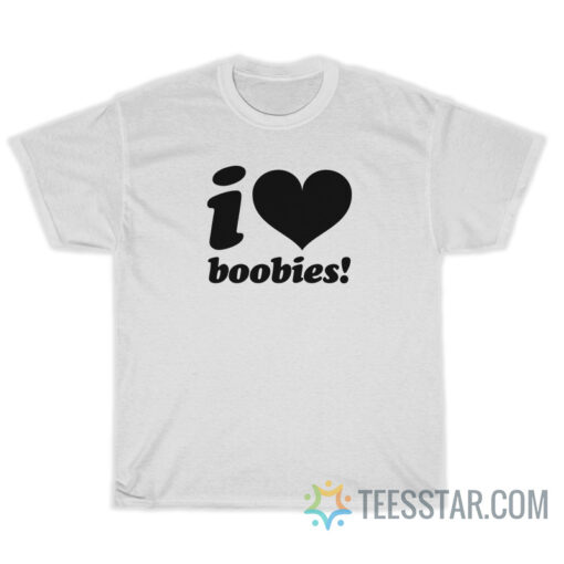 I love Boobies T-Shirt