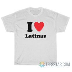 I Love Latinas T-Shirt