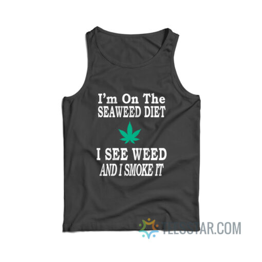 I'm On The Seaweed Diet I See Weed And I Smoke It Tank Top