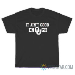 It Ain't Good Enough Oklahoma Sooners T-Shirt