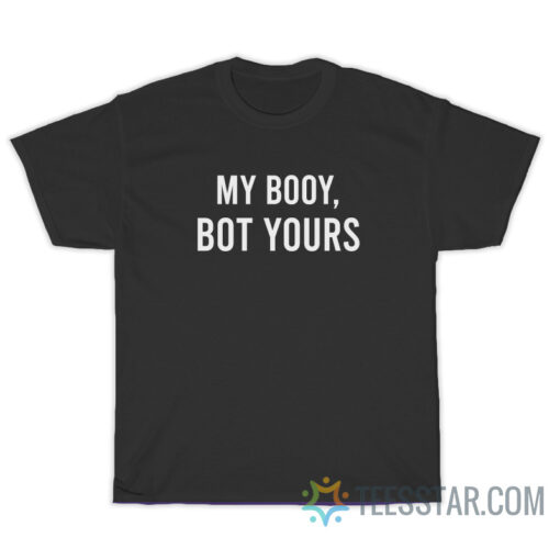 My Booy Bot Yours T-Shirt