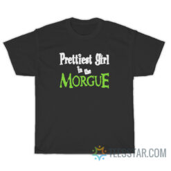 Prettiest Girl In The Morgue T-Shirt