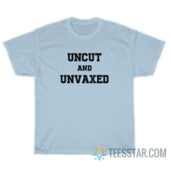 Uncut And Unvaxed T-Shirt