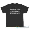 Wears Black Loves Dogs Avoids People T-Shirt