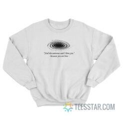 And The Universe Said I Love You Because You Are Love Sweatshirt