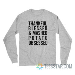 Thankful Blessed and Mashed Potato Obsessed Long Sleeve