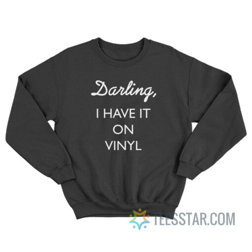 Darling I Have It On Vinyl Sweatshirt