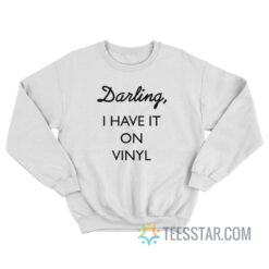 Darling I Have It On Vinyl Sweatshirt