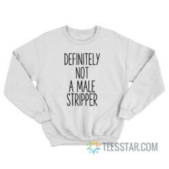 Definitely Not A Male Stripper Sweatshirt