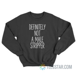 Definitely Not A Male Stripper Sweatshirt