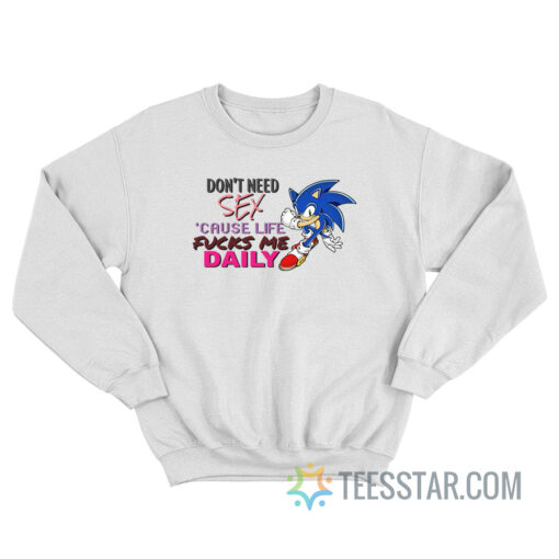 Don't Need Sex Because Life Fucks Me Daily Sonic Sweatshirt