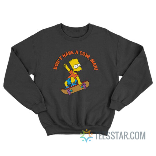 Don't Have a Cow Man Bart Simpsons Sweatshirt