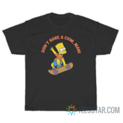 Don't Have a Cow Man Bart Simpsons T-Shirt