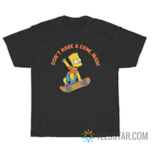 Don't Have a Cow Man Bart Simpsons T-Shirt