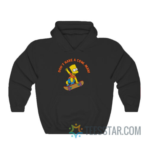 Don't Have a Cow Man Bart Simpsons Hoodie