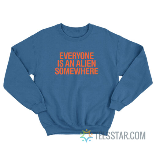 Everyone Is An Alien Somewhere Sweatshirt