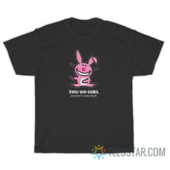 Happy Bunny - You Go Girl And Don't Come Back T-Shirt