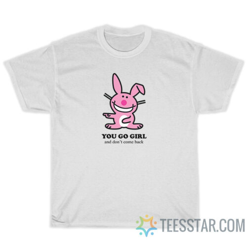 Happy Bunny - You Go Girl And Don't Come Back T-Shirt