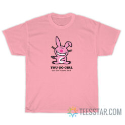 Happy Bunny - You Go Girl And Don't Come Back T-Shirt