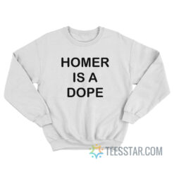 Homer Is A Dope Sweatshirt