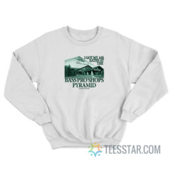 I Got My Ass Eaten At The Bass Pro Shops Pyramid Sweatshirt