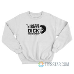 I Have The Biggest Dick In Chicago Sweatshirt