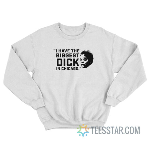 I Have The Biggest Dick In Chicago Sweatshirt