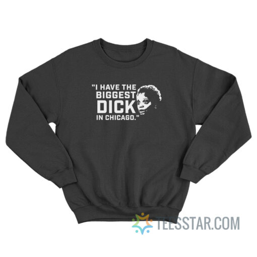 I Have The Biggest Dick In Chicago Sweatshirt