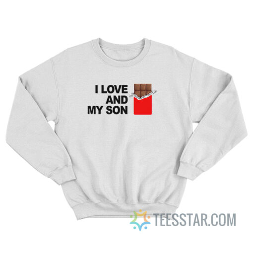 I Love Chocolate And My Son Sweatshirt