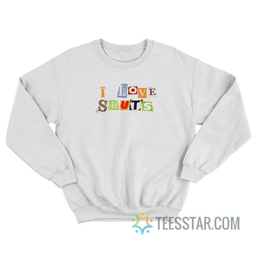 I Love Sluts Sweatshirt