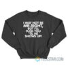 I May Not Be Mr Right But I'll Fuck You 'Til He Shows Up Sweatshirt