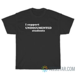 I Support Undocumented Students T-Shirt