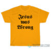 Jesus Was Wrong Little Miss Sunshine T-Shirt