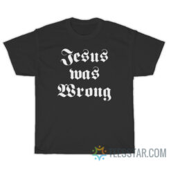 Jesus Was Wrong Little Miss Sunshine T-Shirt