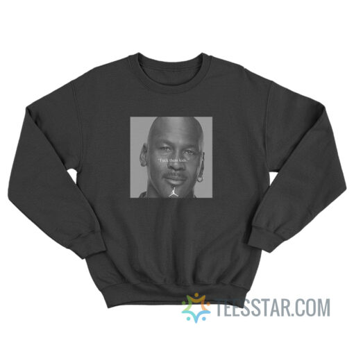 Michael Jordan Fuck Them Kids Sweatshirt