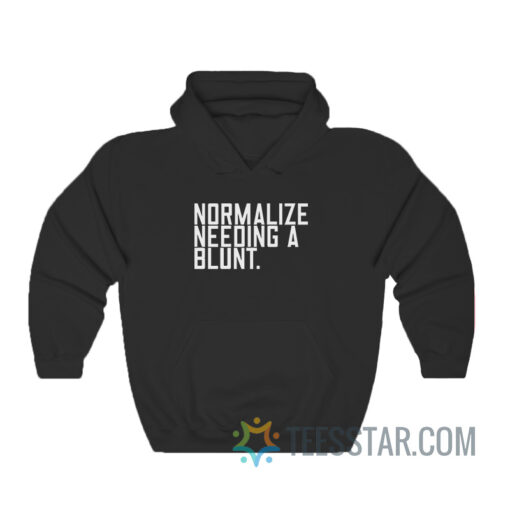 Normalize Needing A Blunt Hoodie