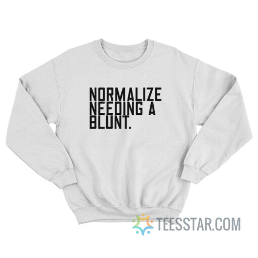 Normalize Needing A Blunt Sweatshirt