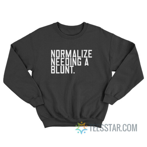 Normalize Needing A Blunt Sweatshirt