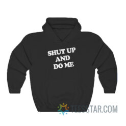 Shut Up And Do Me Hoodie