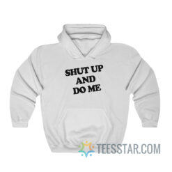 Shut Up And Do Me Hoodie