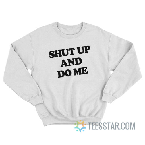 Shut Up And Do Me Sweatshirt