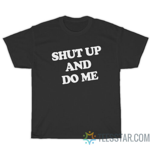 Shut Up And Do Me T-Shirt