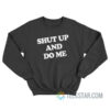 Shut Up And Do Me Sweatshirt