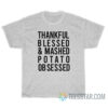 Thankful Blessed and Mashed Potato Obsessed T-Shirt