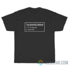 The Scientific Method Fuck Around Find Out T-Shirt