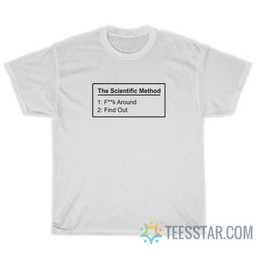 The Scientific Method Fuck Around Find Out T-Shirt