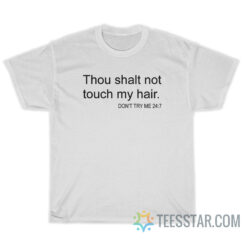 Thou Shalt Not Touch My Hair Don't Try Me 24 7 T-Shirt