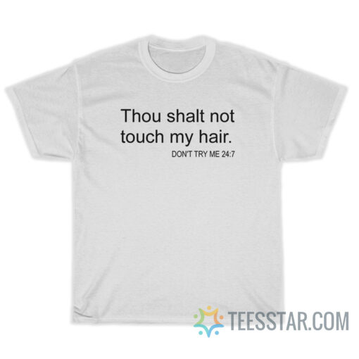 Thou Shalt Not Touch My Hair Don't Try Me 24 7 T-Shirt