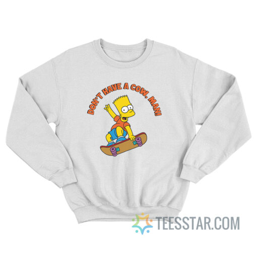 Don't Have a Cow Man Bart Simpsons Sweatshirt