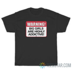 Warning Big Girls Are Highly Addictive T-Shirt